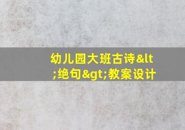 幼儿园大班古诗<绝句>教案设计